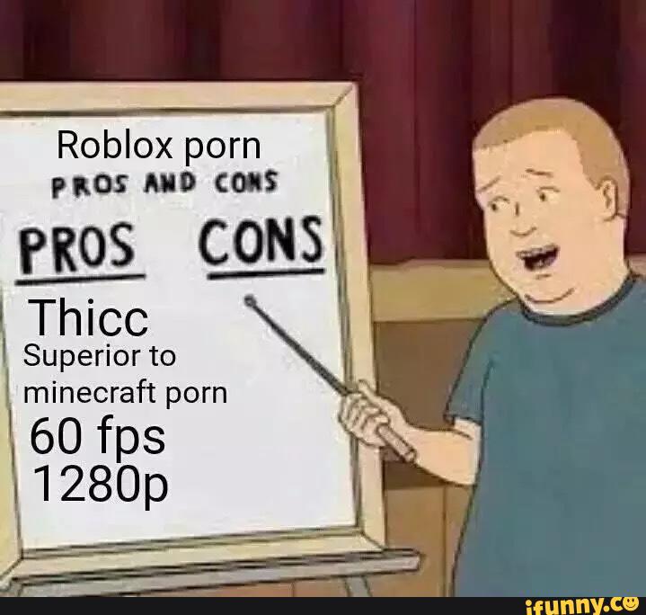 Roblox Porn Nos Um Cons Pros Cons Thicc Superior To Minecraft Porn ª 60 Fps Ifunny - roblox porn pros and cons pros cons thicc superior to