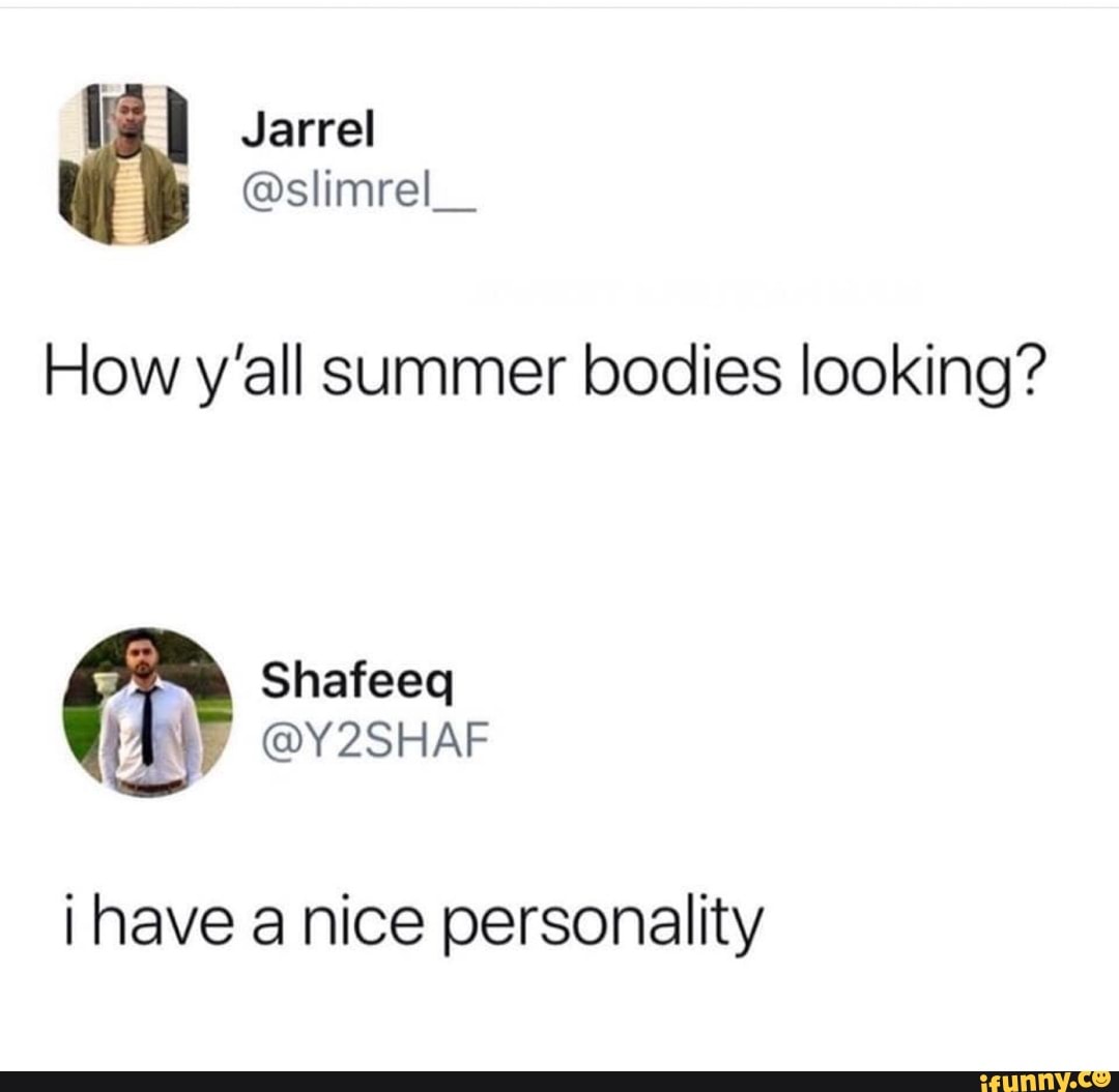 how-y-all-summer-bodies-looking-i-have-a-nice-personality-ifunny