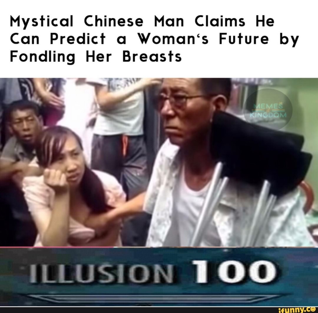 Mystical Chinese Man Claims He Can Predict A Woman‘s Future By Fondling Her Breasts Ifunny