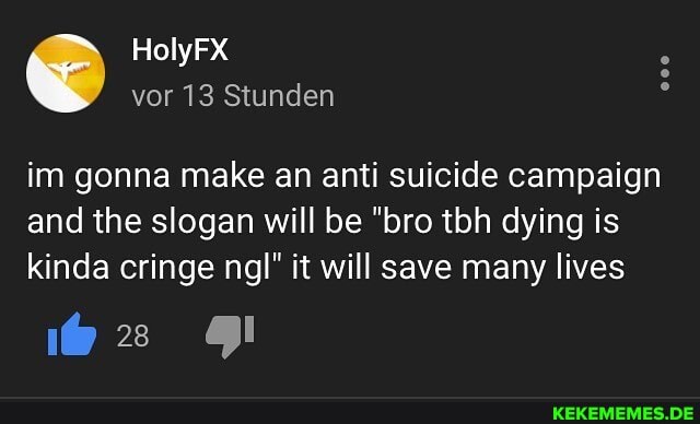 HolyFX vor 13 Stunden im gonna make an anti suicide campaign and the slogan will