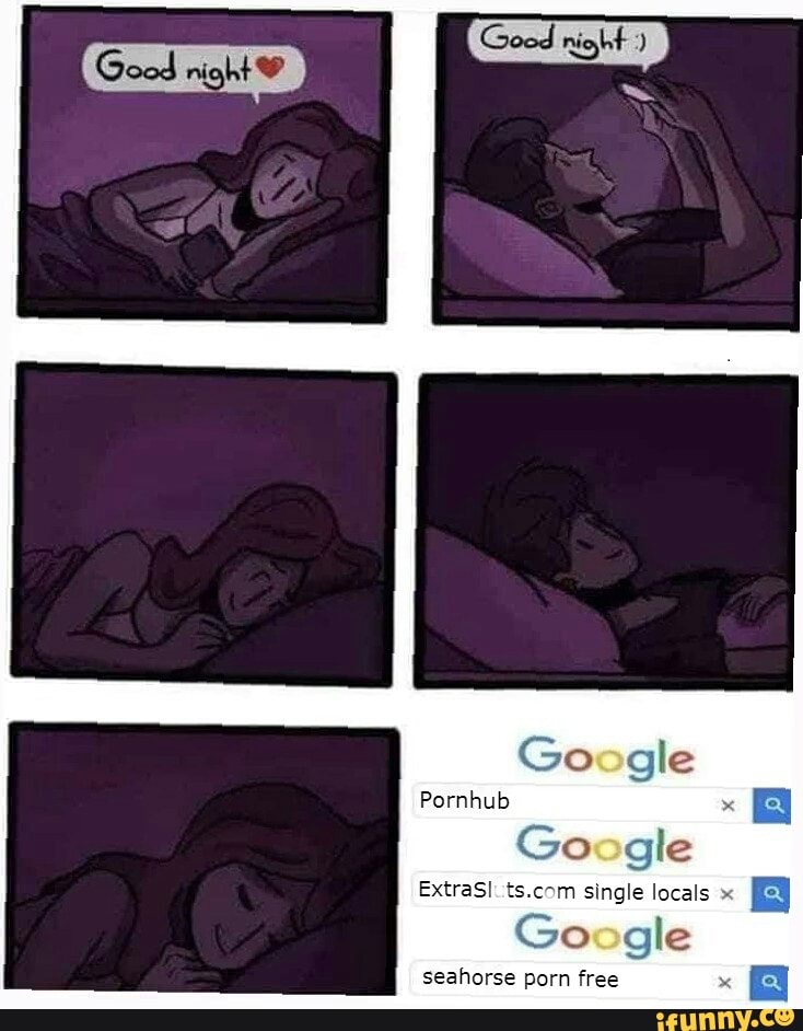 Good Night Porn - Google Pornhub Google single locals B Google seahorse porn free - iFunny