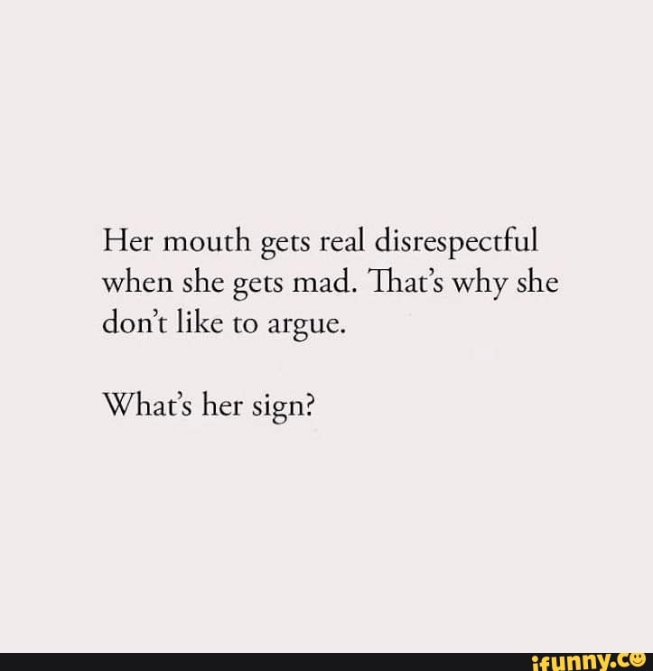 Her mouth gets real disrespectful when she gets mad. That's why she don ...