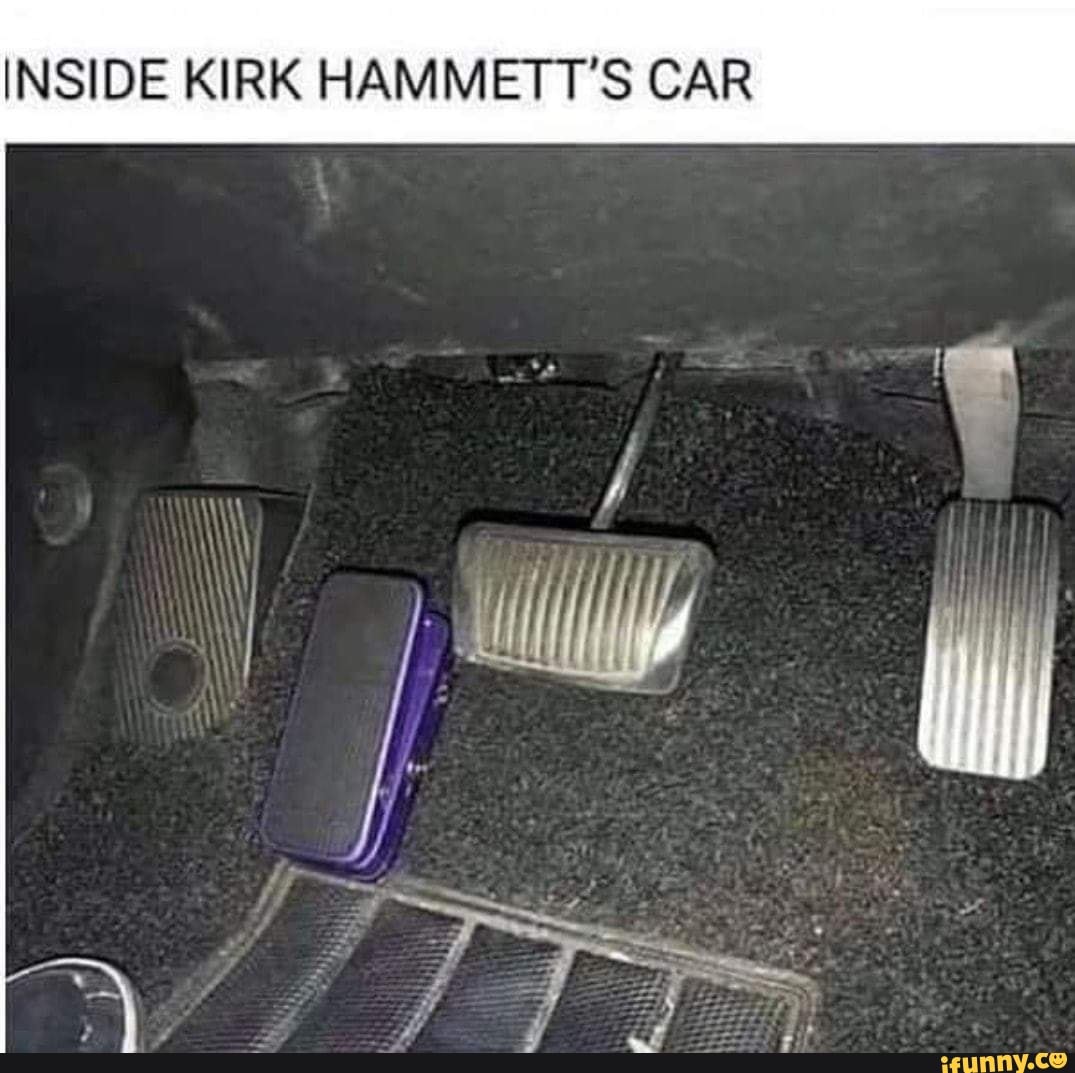 INSIDE KIRK HAMMETT'S CAR - iFunny