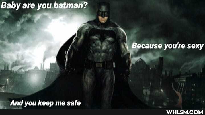 Baby are you batman?
Because you're sexy
And baan ma