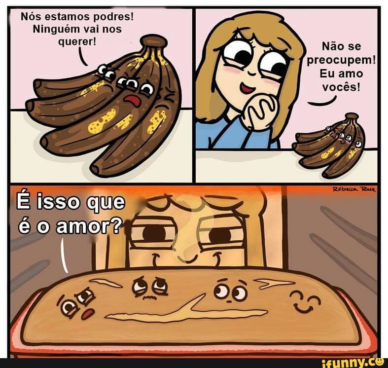 Nós estamos podres!
Ninguém vai nos querer!
isso
amor?