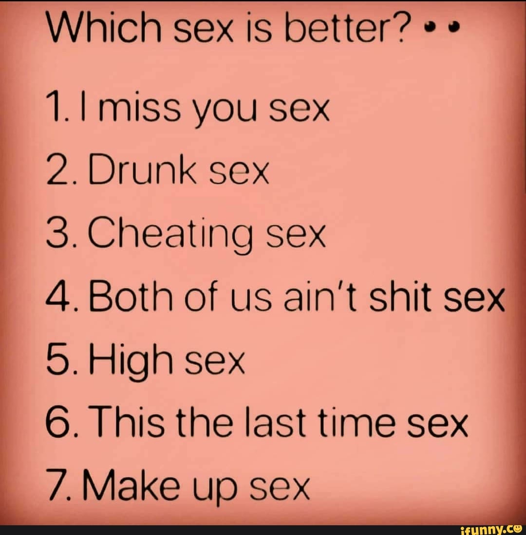 Which Sex Is Better 1 I Miss You Sex 2 Drunk Sex 4 Both Of Us Aint