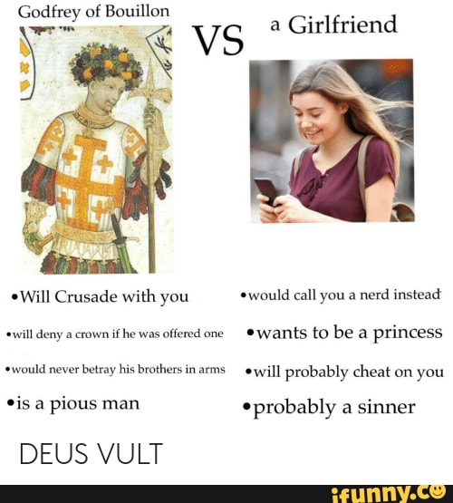 Godfrey of Bouillon VS a Girlfriend Will Crusade with you would call