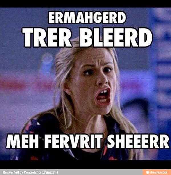 ERMAHGERD
VAW
MEH FERVRIT SHEEERR