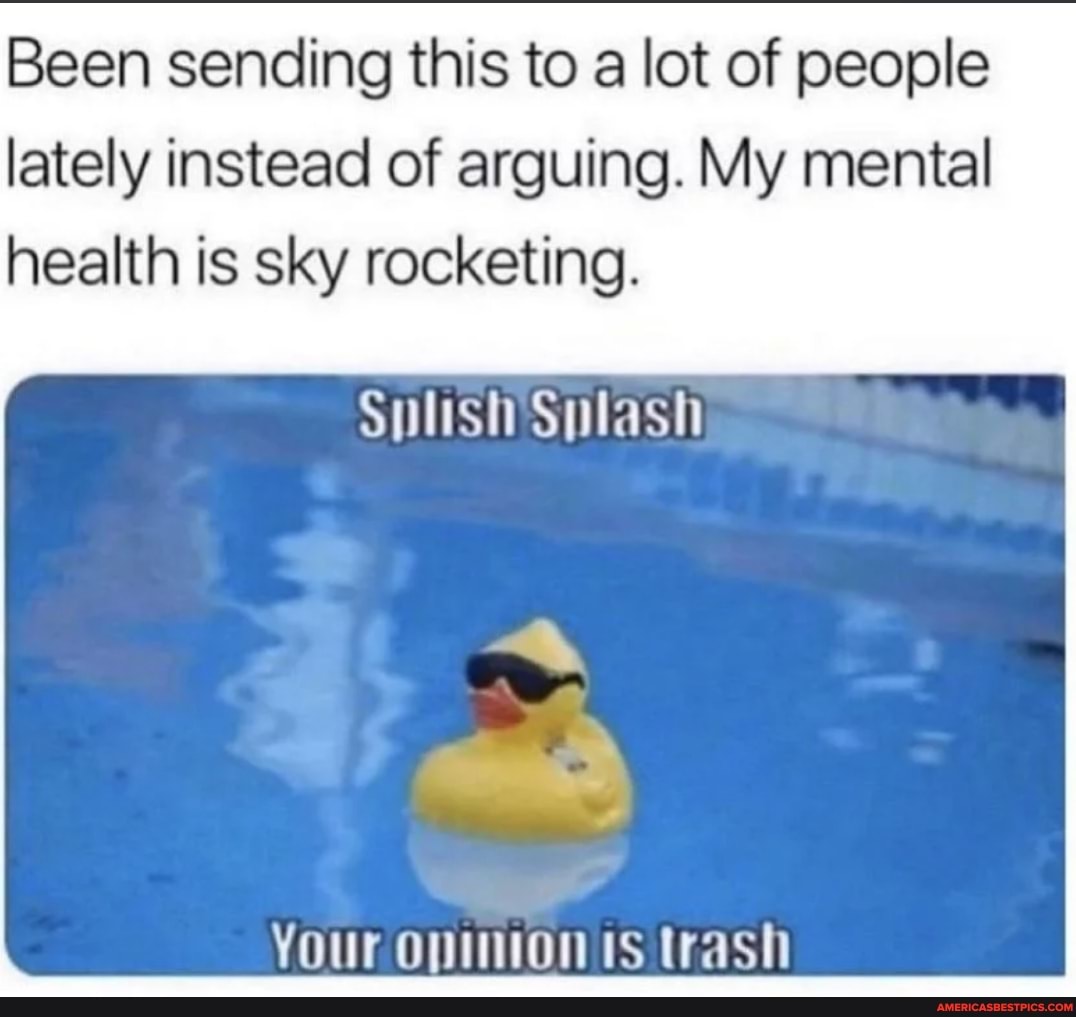 Been sending this to a lot of people lately instead of arguing. My mental health is sky rocketing.
SHIISI'S aS
Your onmonis trash
