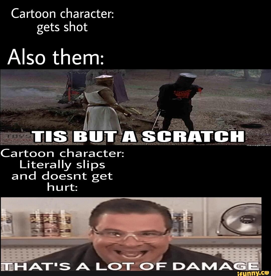 Cartoon character: gets shot Also them: Cartoon character: Literally ...