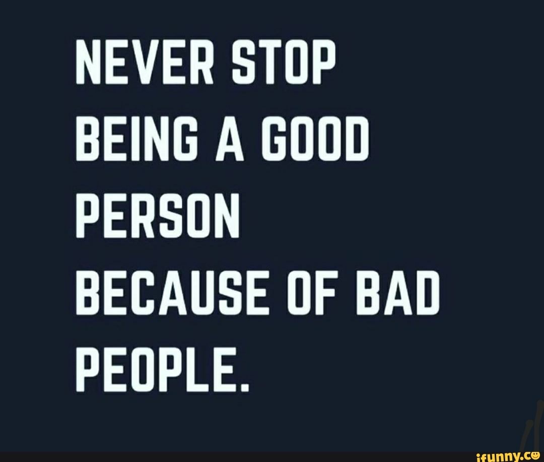 Bad people перевод. Never stop being a good person because of Bad people. Never stop being a good person because of Bad people перевод.