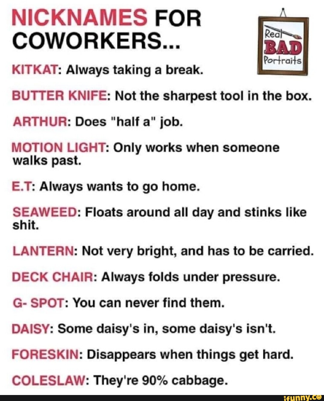 NICKNAMES FOR COWORKERS... Bi KITKAT: Always taking a break. BUTTER KNIFE:  Not the sharpest tool in