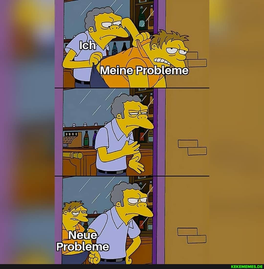 Ich
Meine Probleme
Neue
Probleme