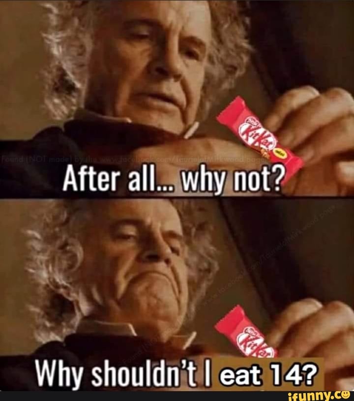 After All Why Not Why Shouldnt I Eat 14 Ifunny