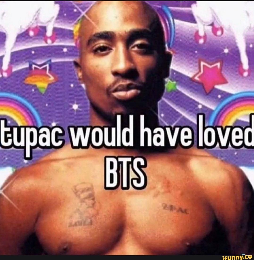 tupac would have lovec
y BIS