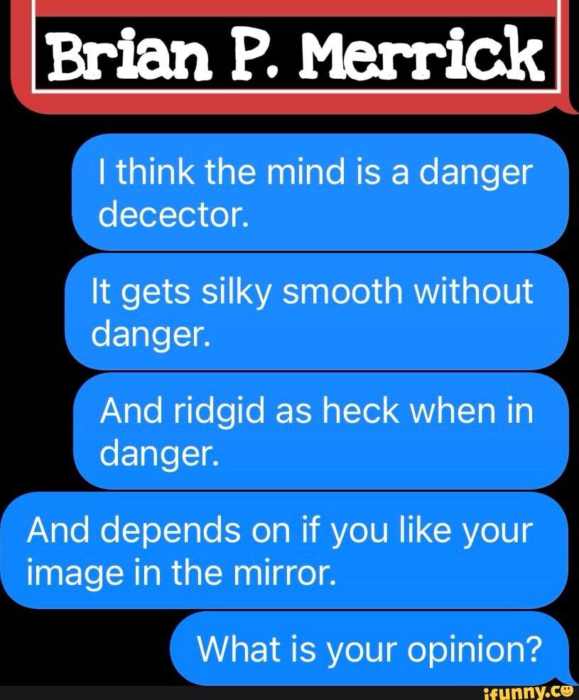 Brian P Merrick I Think The Mind Is A Danger Decector It Gets Silky Smooth Without Danger And Brian P Merrick I Think The Mind Is A Danger Decector It Gets Silky Smooth Without Danger And