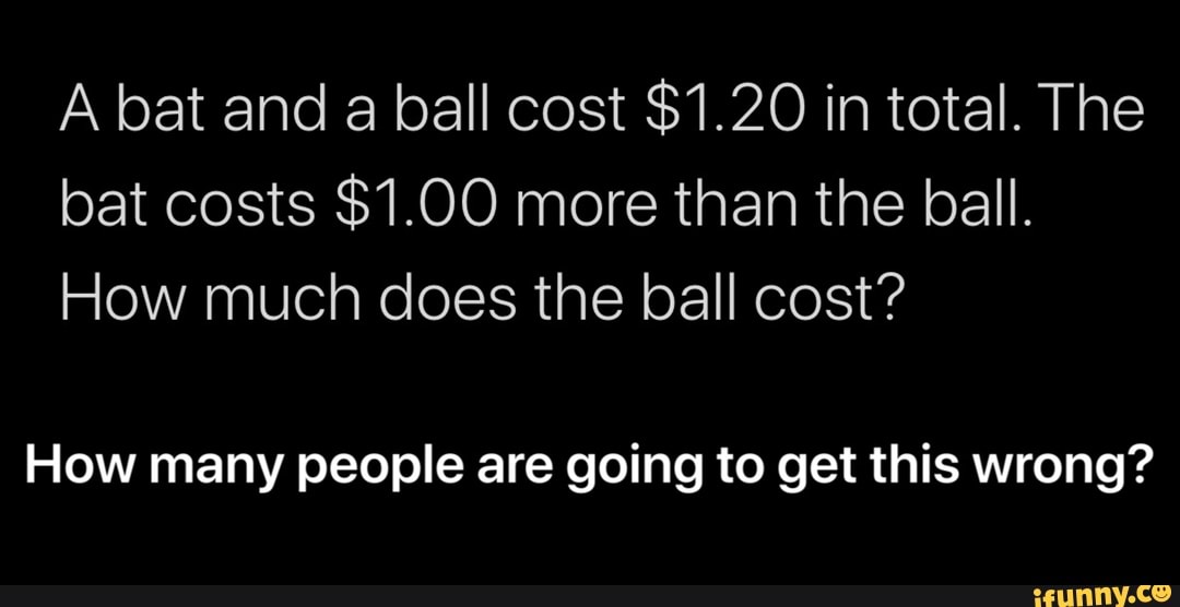 A bat and a ball cost $1.20 in total. The bat costs $1.00 more than the ...