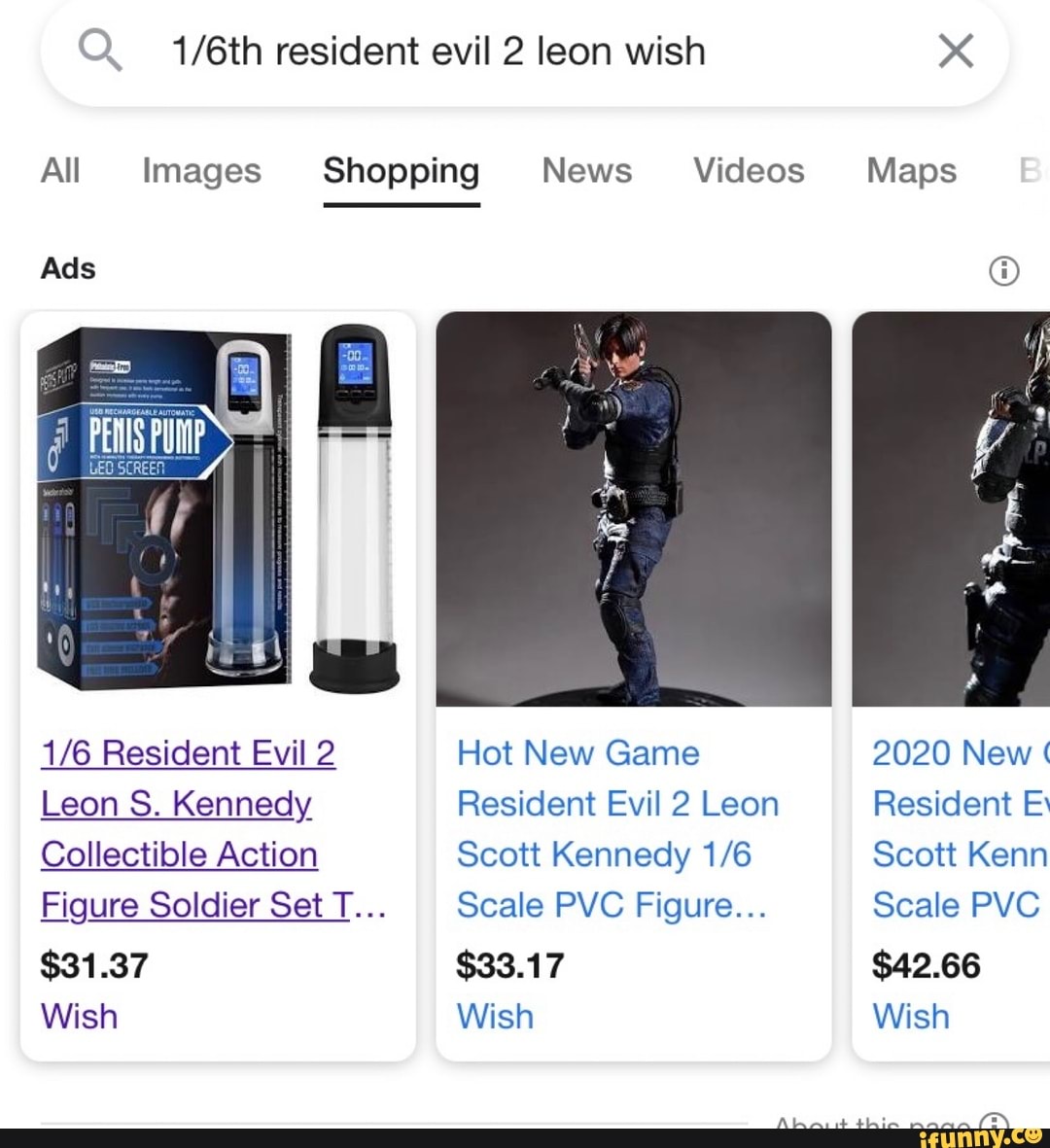 Q. resident evil 2 leon wish x
All Images Shopping News Videos Maps
Ads a@
Resident Evil 2 Hot New Game 2020 New
Leon S. Kennedy Resident Evil 2 Leon Resident E Collectible Action Scott Kennedy Scott Kenn
Figure Soldier Set T... Scale PVC Figure... Scale PVC
$31.37 $33.17 $42.66
Wish Wish Wish