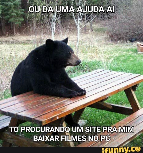 OU DA UMA AJUDA AI
TO PROCURANDO UM SITE PRA MIM BAIXAR FILMES NO PC