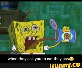 when they ask you to eat they ass@ - when they ask you to eat they ass😂