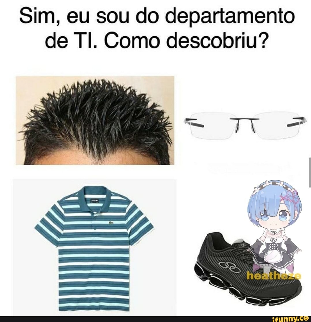 Sim, eu sou do departamento de TI. Como descobriu?