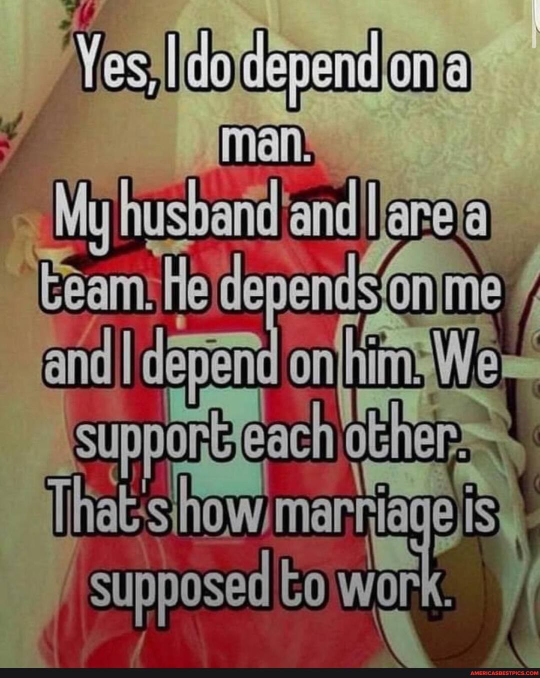 My husband fand llareva
Eear He denendsonime
andl 'depen onIhim3W ems
I Suppaneach obhers
hat show manages)
supposed