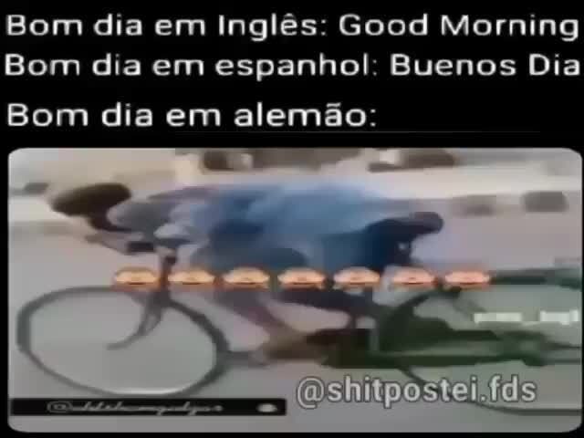 Bom dia em Inglês: Good Morning Bom dia em espanhol: Buenos Dia Bom dia em  alemão: - iFunny Brazil