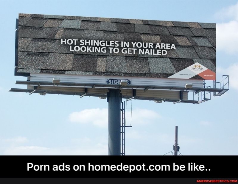 HOT SHINGLES IN YOUR AREA LOOKING TO GET
Porn ads on be like.. - Porn ads on homedepot.com be like..