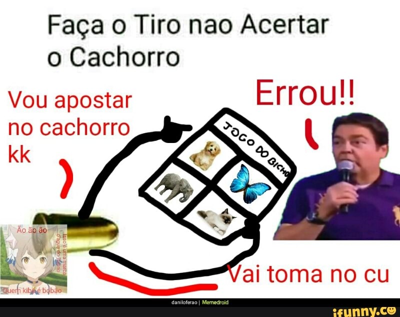 Faça o Tiro nao Acertar
o Cachorro
Vou apostar
Errou!!
no cachorro