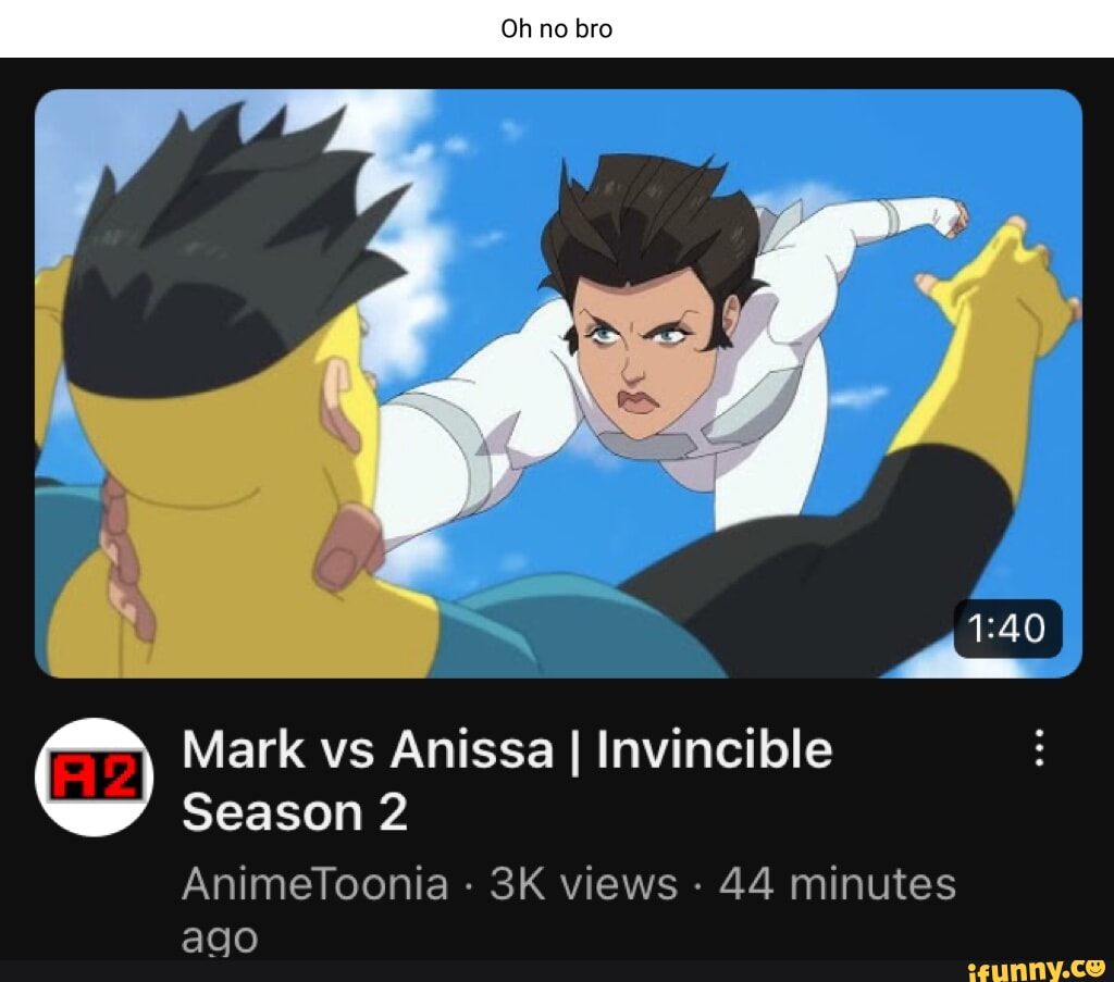 Oh no bro Season 2 AnimeToonia - views 44 minutes ago Mark vs Anissa I  Invincible - iFunny