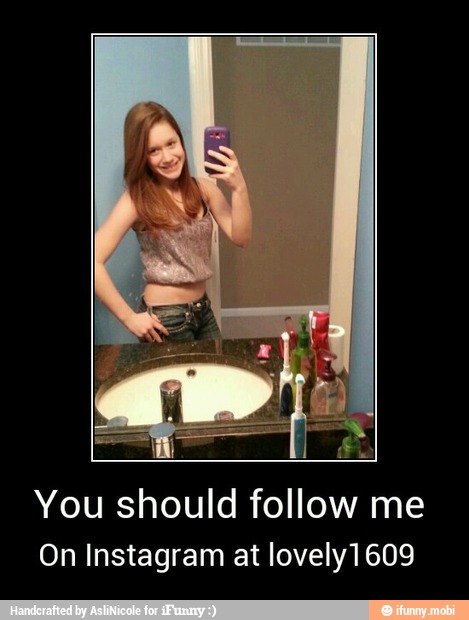 i
You should follow me
On Instagram at lovely1609 - You should follow me
On Instagram at lovely1609