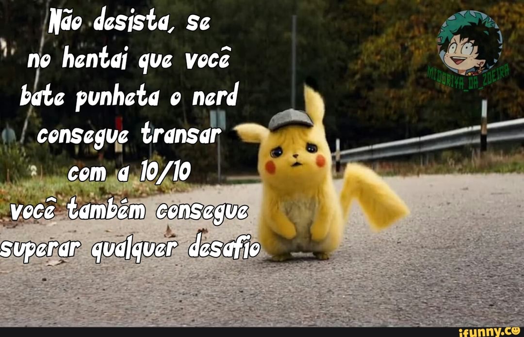 (Não desista, se
bate punheta o
nerd
o! transar