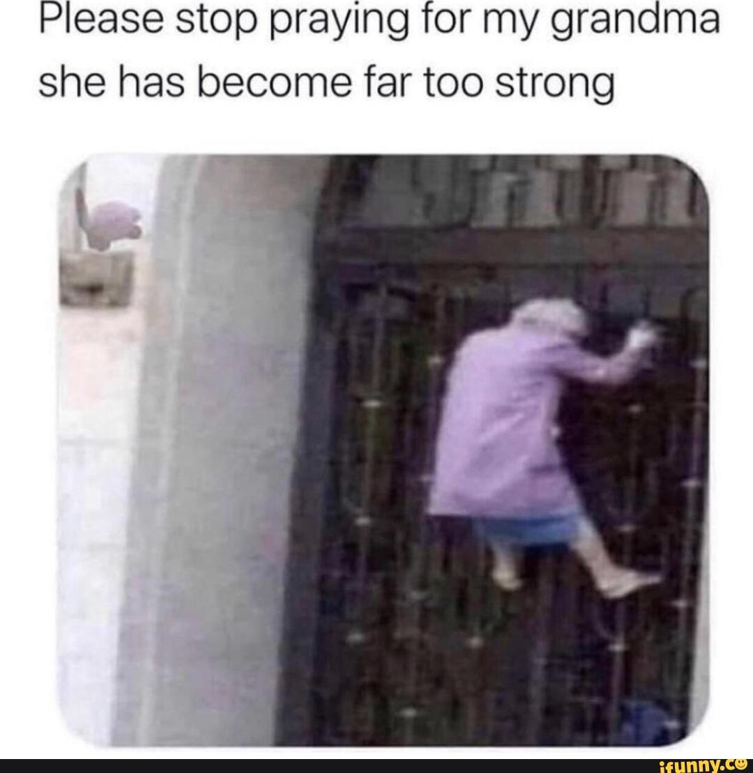 Please stop praying for my grandma she has become far too strong