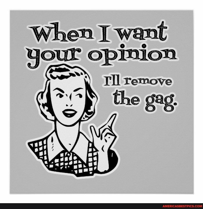 want opinion
Tll remove
the gag.