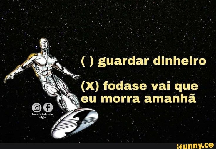 (D guardar dinheiro
(X) fodase vai que eu morra amanhã