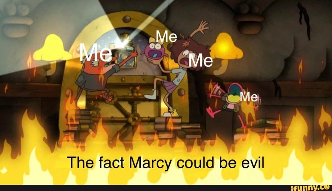 Me
Me Me
The fact Marcy could be evil