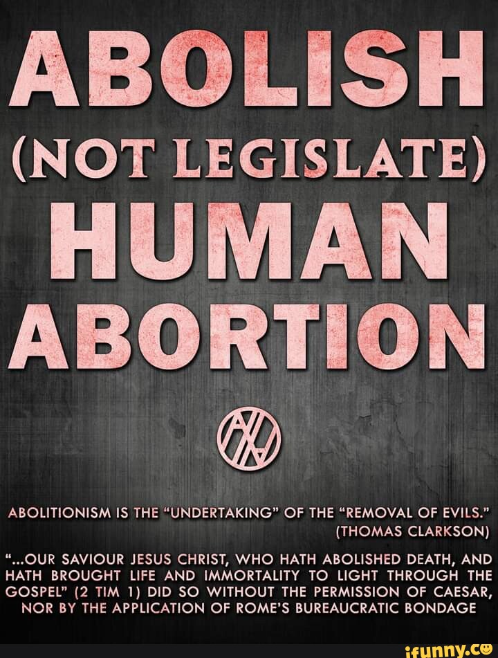 ABOLISH (NOT LEGISLATE) HUMAN ABORTION ABOLITIONISM IS THE "UNDERTAKING ...