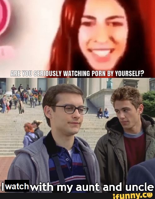 Are You Seriously Watching Porn
