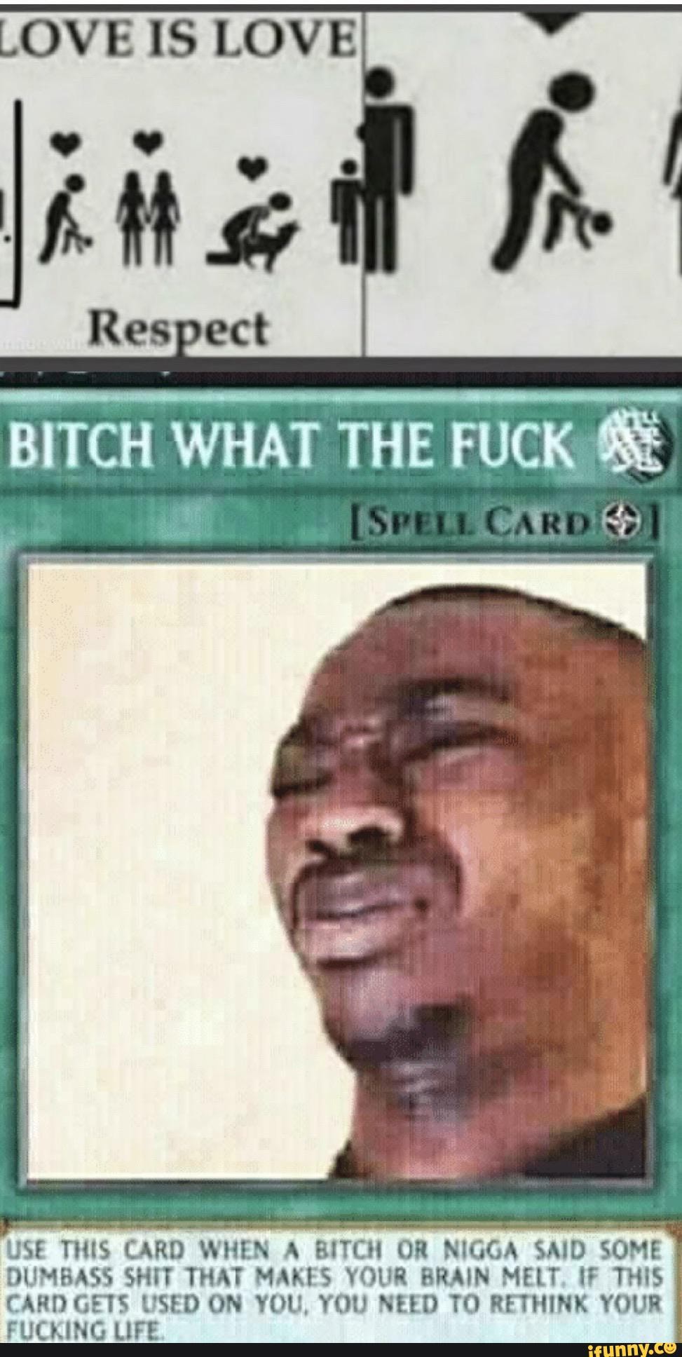 LOVE IS LOVE
BITCH WHAT THE FUCK USE THIS CARD WHEN A BITCH OR NIGGA SAID SOME
DUMBASS SHIT THAT MAKES YOUR BRAIN MELT, IF THIS
CARD GETS USED ON YOU, YOU NEED TO RETHINK YOUR
FUCKING LIFE