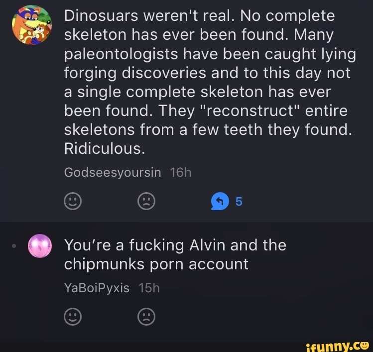 Alvin Fucking - Dinosuars weren't real. N0 complete skeleton has ever been ...