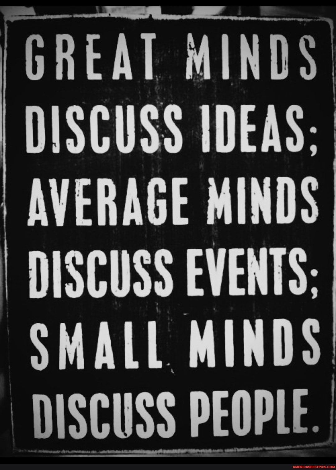 DISCUSS IDEAS AVERAGE MINDS DISCUSS EVENTS SMALL MINDS DISCUSS PEOPLE 