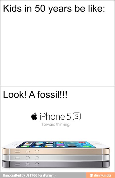 Kids in 50 years be like:
Look! A fossil!!!
é iPhone 5