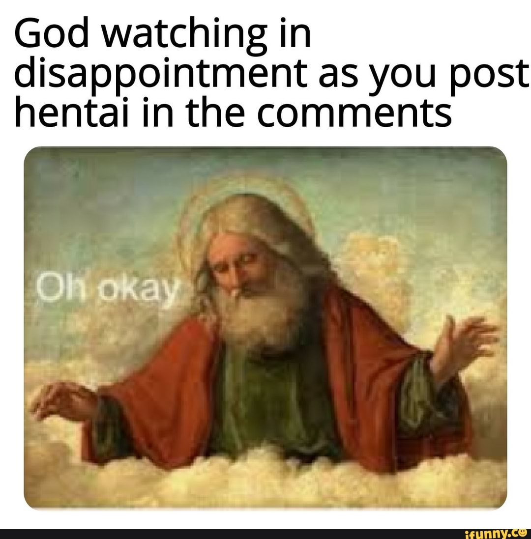 god-watching-in-disappointment-as-you-post-hentai-in-the-comments-ifunny