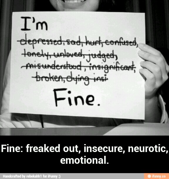 Out insecure neurotic emotional freaked Tips to