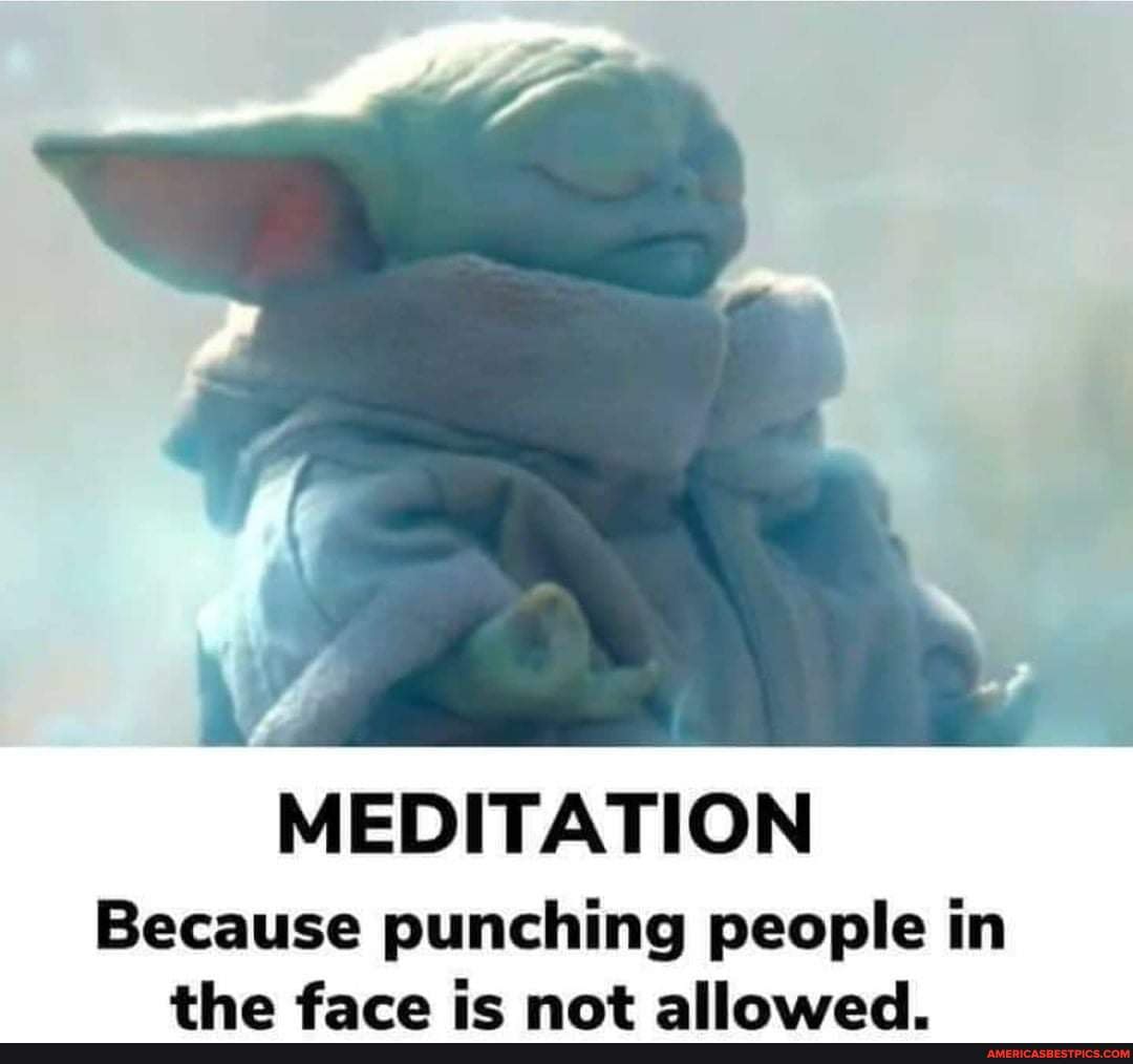 MEDITATION
Because punching people in thea face ic not allawed,