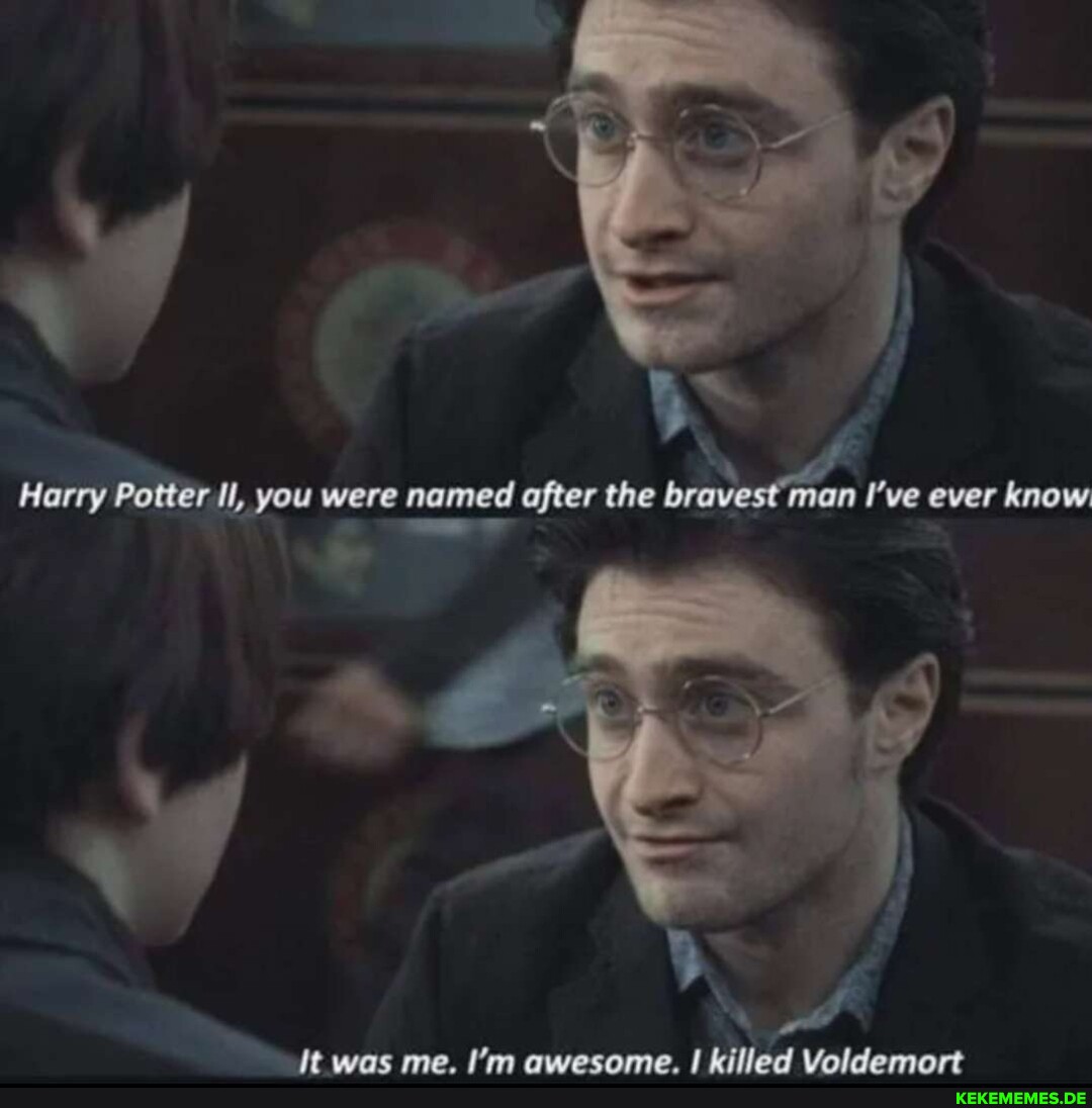 Harry Potter Il, you were named after the bravest mean I've ever know Je was me.