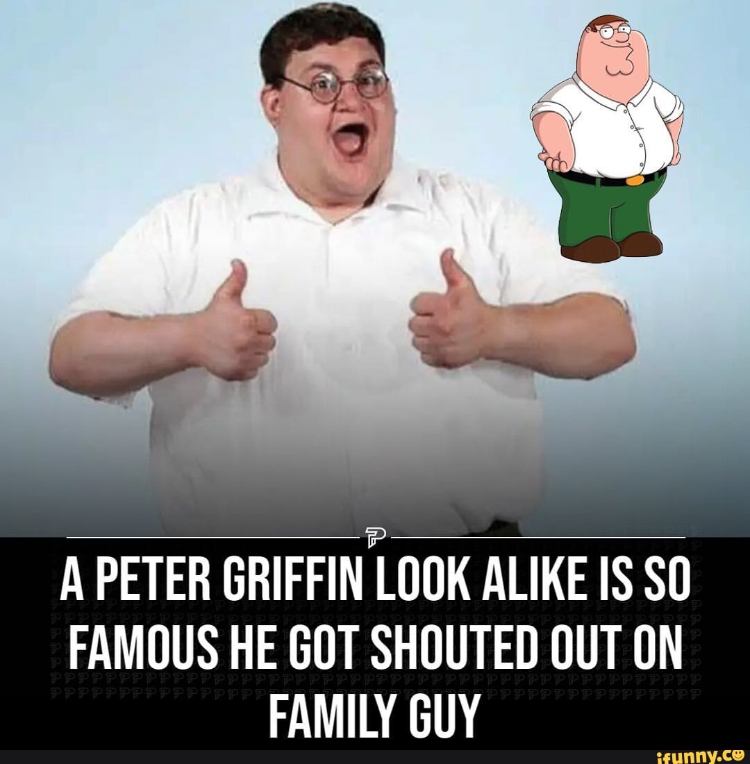 A PETER GRIFFIN LOOK ALIKE IS SO FAMOUS HE GOT SHOUTED OUT ON FAMILY GLY -  iFunny