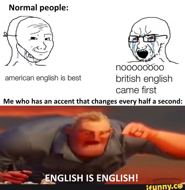 normal-people-american-english-is-best-british-english-came-first-me