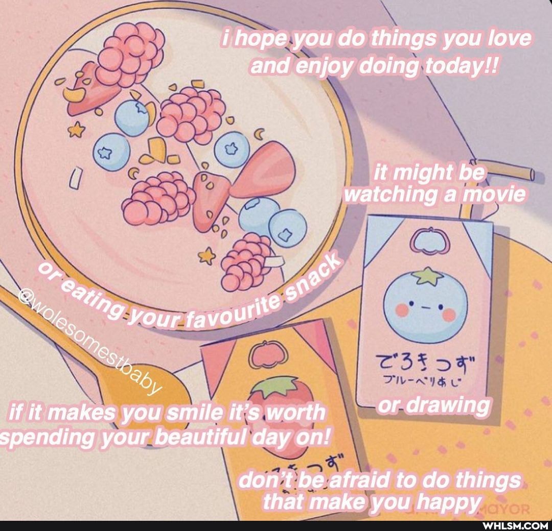 i hope you do things you love and enjoy doing today!!
it might be watching a movie
if it makes you smile it's worth or drawing spending your beautiful day on!
don't be afraid to do things that make vou happy