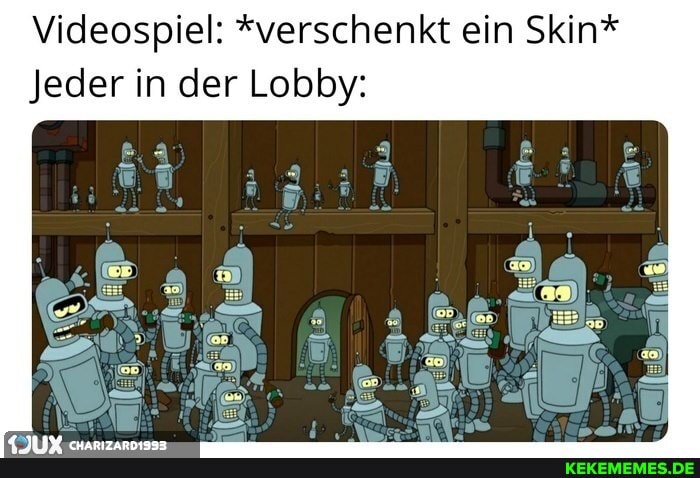 Videospiel: "verschenkt ein Skin*
Jeder in der Lobby:
